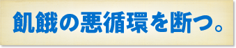 飢餓の悪循環を断つ